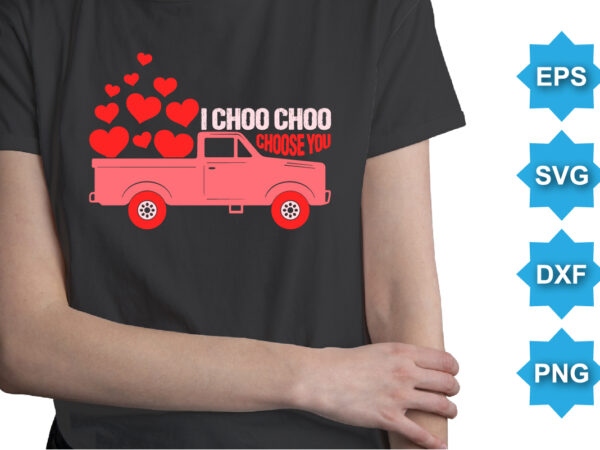 I choo choo choose you. happy valentine shirt print template, 14 february typography design