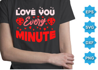 Love You Every Minute, Happy valentine shirt print template, 14 February typography design