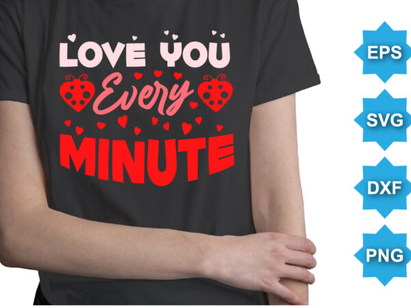 Love you every minute, happy valentine shirt print template, 14 february typography design