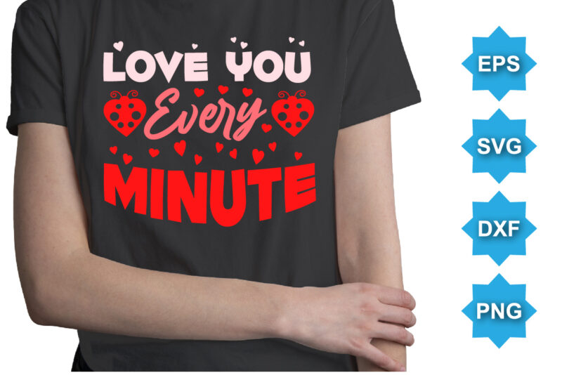 Love You Every Minute, Happy valentine shirt print template, 14 February typography design