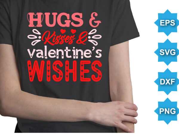Hugs and kisses and valentine’s wishes, happy valentine shirt print template, 14 february typography design