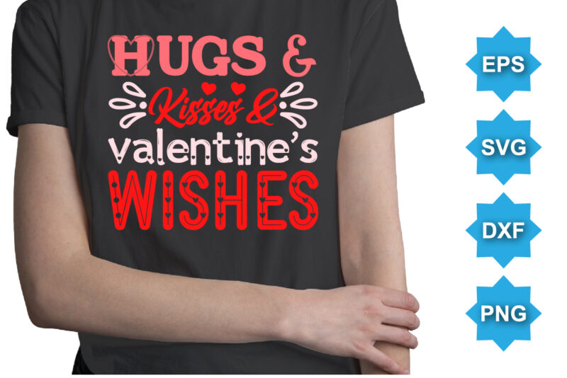 Hugs And Kisses And Valentine’s Wishes, Happy valentine shirt print template, 14 February typography design
