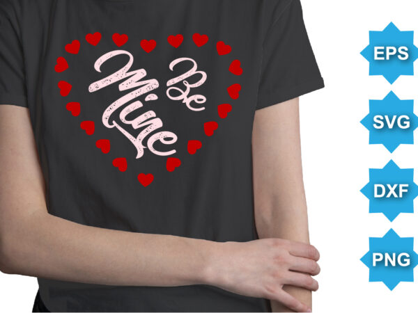 Be mine. happy valentine shirt print template, 14 february typography design