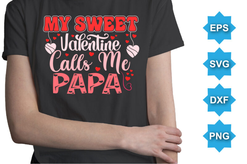 My Sweet Valentine Calls Me Papa, Happy valentine shirt print template, 14 February typography design