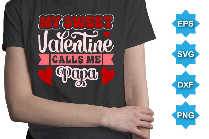 My Sweet Valentine Calls Me Papa, Happy valentine shirt print template, 14 February typography design