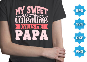 My Sweet Valentine Calls Me Papa, Happy valentine shirt print template, 14 February typography design