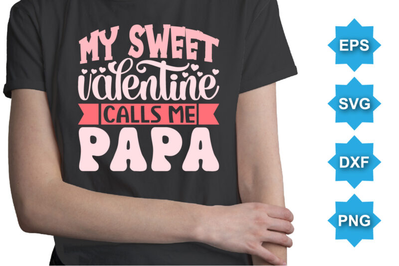 My Sweet Valentine Calls Me Papa, Happy valentine shirt print template, 14 February typography design