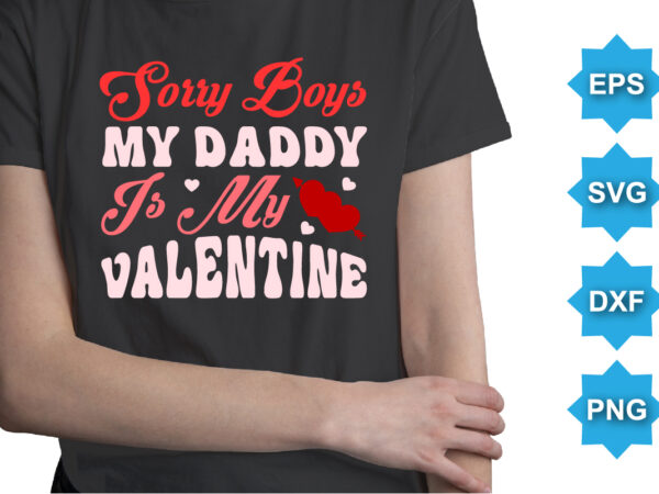 Sorry boys my daddy is my valentine, happy valentine shirt print template, 14 february typography design