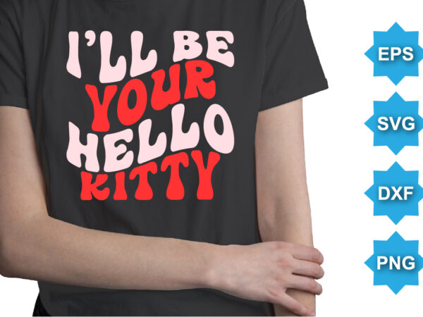 I’ll be your hello kitty, happy valentine shirt print template, 14 february typography design