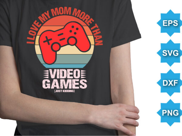 I love mom more than video games, happy valentine shirt print template, 14 february typography design
