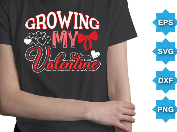 Growing my valentine, happy valentine shirt print template, 14 february typography design