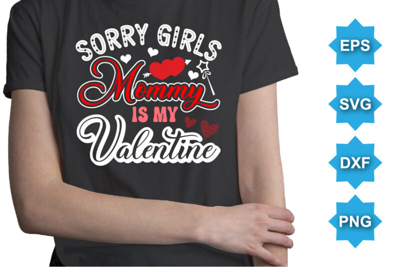 Sorry Girls Mommy Is My Valentine, Happy valentine shirt print template, 14 February typography design