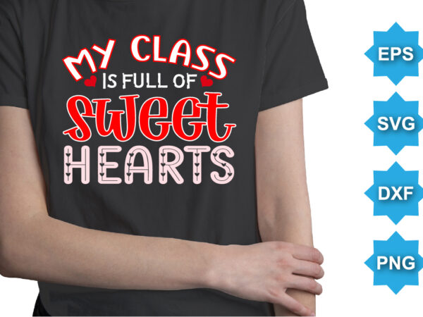 My class is full of sweet hearts, happy valentine shirt print template, 14 february typography design