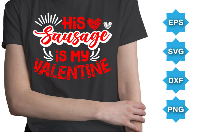 His Sausage Is My Valentine, Happy valentine shirt print template, 14 February typography design