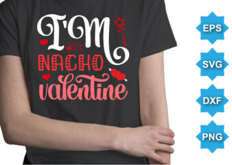 I’m Nacho Valentine, Happy valentine shirt print template, 14 February typography design