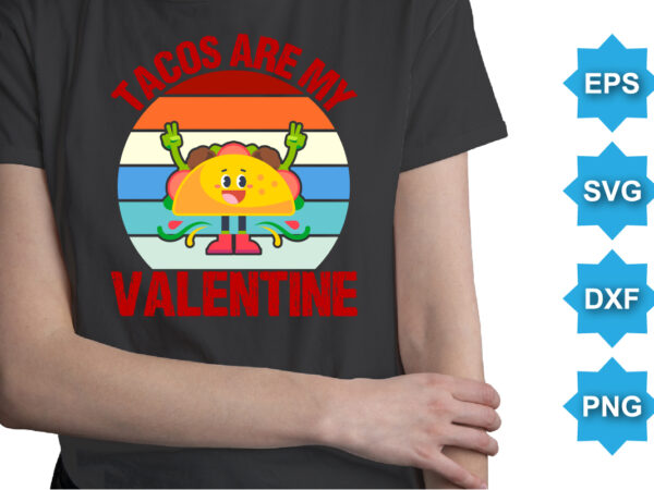 Tacos are my valentine, happy valentine shirt print template, 14 february typography design