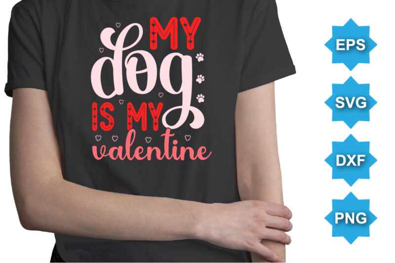 My Dog Is My Valentine, Happy valentine shirt print template, 14 February typography design