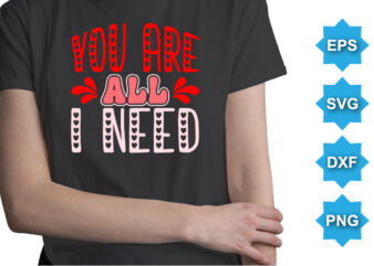 You Are All I Need, Happy valentine shirt print template, 14 February typography design