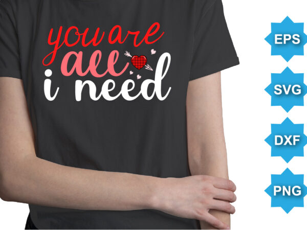 You are all i need, happy valentine shirt print template, 14 february typography design