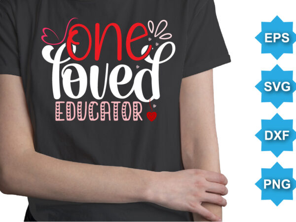 One loved educator, happy valentine shirt print template, 14 february typography design