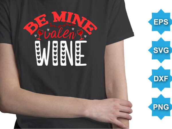 Be mine valen wine, happy valentine shirt print template, 14 february typography design