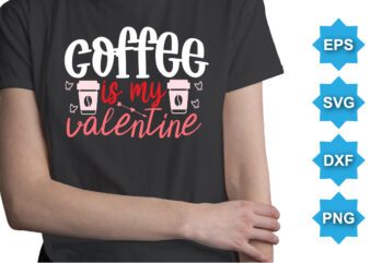 Coffee Is My Valentine, Happy valentine shirt print template, 14 February typography design