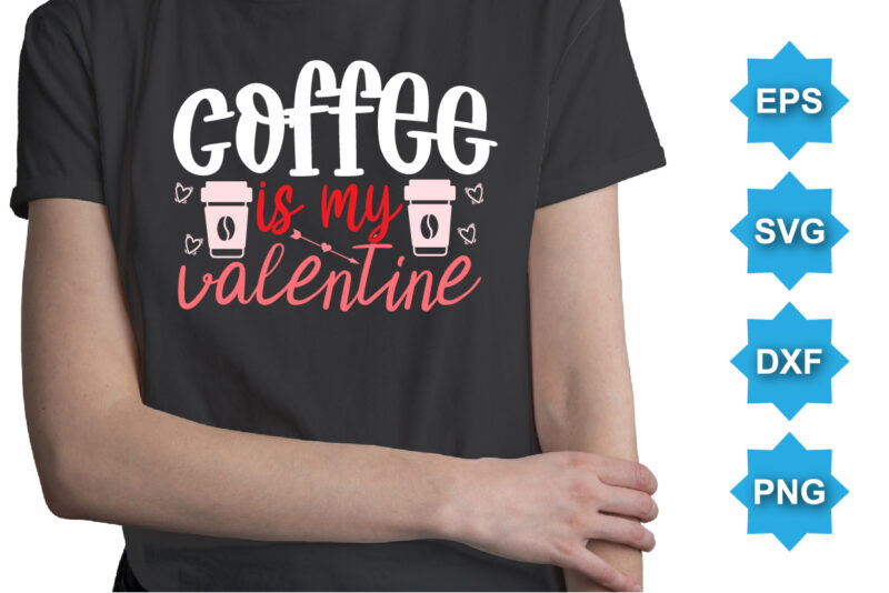 Coffee Is My Valentine, Happy valentine shirt print template, 14 February typography design