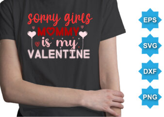 Sorry Girls Mommy Is My Valentine, Happy valentine shirt print template, 14 February typography design