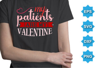 My Patients Are My Valentine, Happy valentine shirt print template, 14 February typography design