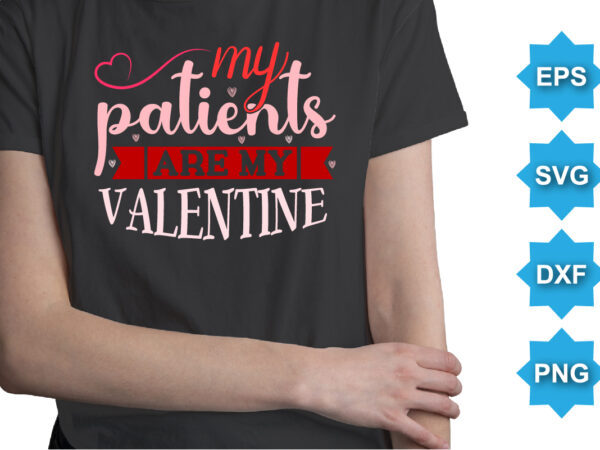 My patients are my valentine, happy valentine shirt print template, 14 february typography design