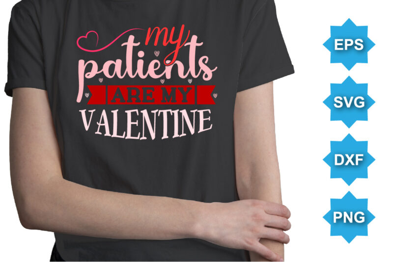 My Patients Are My Valentine, Happy valentine shirt print template, 14 February typography design