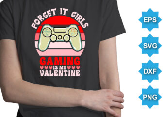 Forget It Girls Gaming Is My Valentine, Happy valentine shirt print template, 14 February typography design