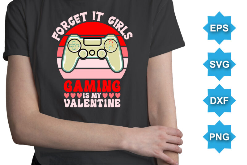 Forget It Girls Gaming Is My Valentine, Happy valentine shirt print template, 14 February typography design