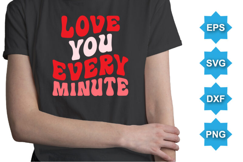 Love You Every Minute, Happy valentine shirt print template, 14 February typography design