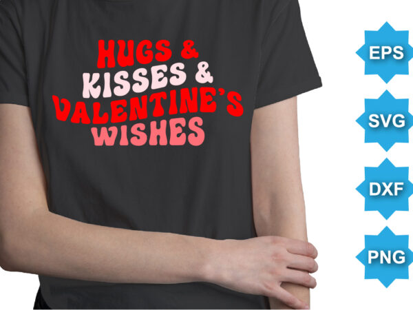Hugs and kisses and valentine wishes, happy valentine shirt print template, 14 february typography design