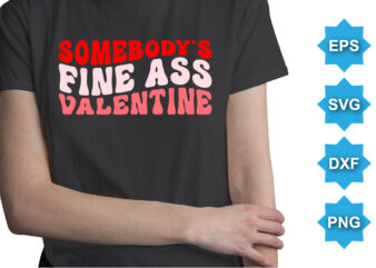 Somebody’s Fine Ass Valentine, Happy valentine shirt print template, 14 February typography design