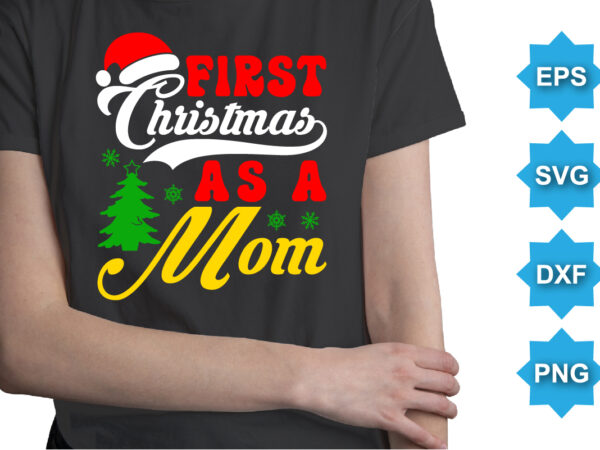 First christmas as a mom, merry christmas shirts print template, xmas ugly snow santa clouse new year holiday candy santa hat vector illustration for christmas hand lettered