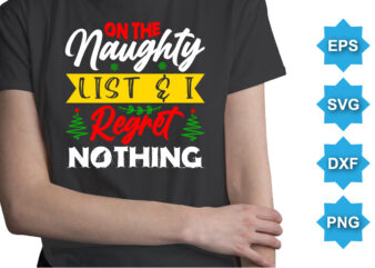 On The Naughty List And I Regret Nothing, Merry Christmas shirts Print Template, Xmas Ugly Snow Santa Clouse New Year Holiday Candy Santa Hat vector illustration for Christmas hand lettered
