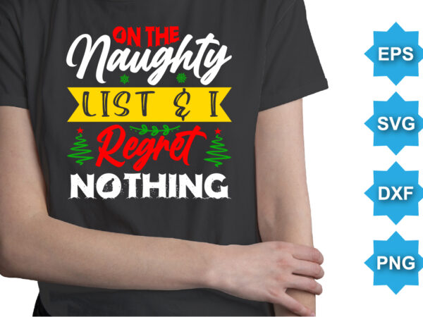 On the naughty list and i regret nothing, merry christmas shirts print template, xmas ugly snow santa clouse new year holiday candy santa hat vector illustration for christmas hand lettered