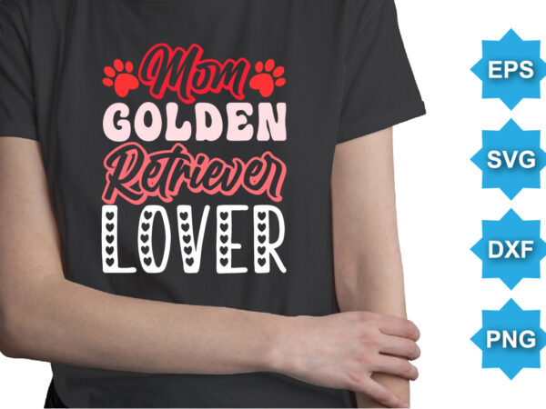 Mom golden retriever lover, happy valentine shirt print template, 14 february typography design