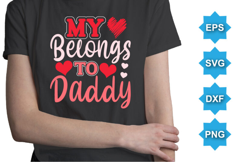 My Belongs To Daddy, Happy valentine shirt print template, 14 February typography design