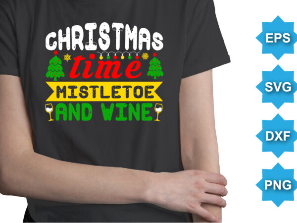 Christmas time mistletoe and wine, merry christmas shirts print template, xmas ugly snow santa clouse new year holiday candy santa hat vector illustration for christmas hand lettered