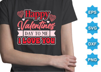 Happy Valentine Day To Me I Love You, Happy valentine shirt print template, 14 February typography design