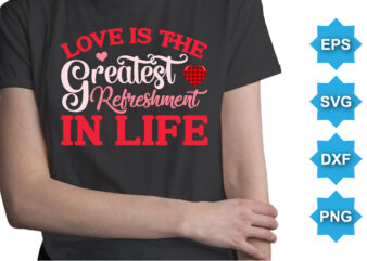 Love Is The Greatest Refreshment In Life, Happy valentine shirt print template, 14 February typography design