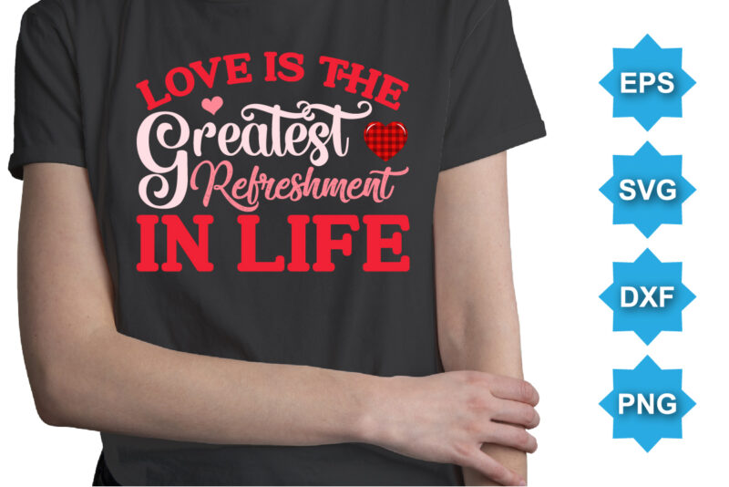 Love Is The Greatest Refreshment In Life, Happy valentine shirt print template, 14 February typography design