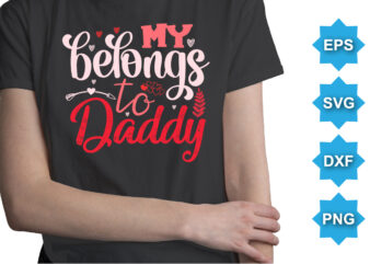 My Belongs To Daddy, Happy valentine shirt print template, 14 February typography design