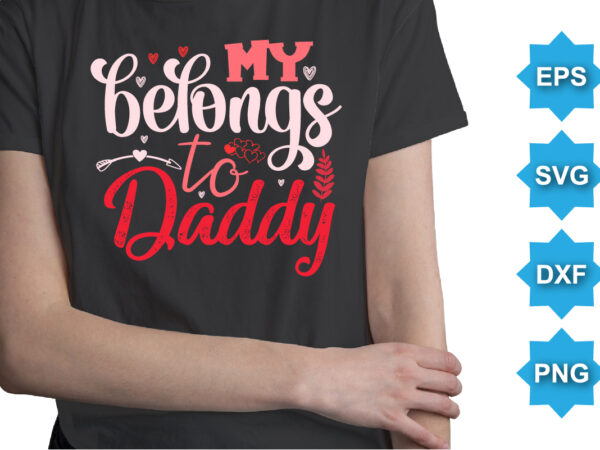 My belongs to daddy, happy valentine shirt print template, 14 february typography design