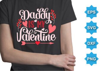 Daddy Is My Valentine, Happy valentine shirt print template, 14 February typography design