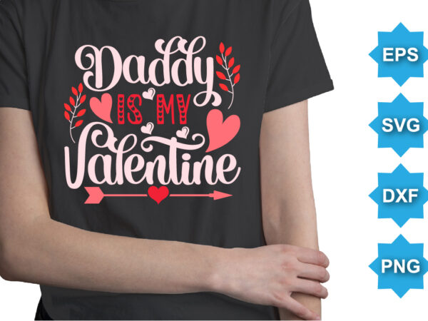 Daddy is my valentine, happy valentine shirt print template, 14 february typography design
