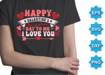 Happy Valentine Day To Me I Love You, Happy valentine shirt print template, 14 February typography design